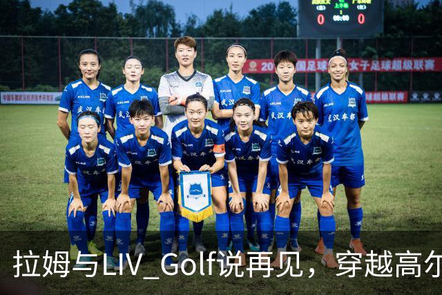 拉姆与LIV Golf说再见，穿越高尔夫的离奇旅程
