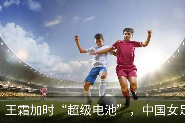 王霜加时“超级电池”，中国女足硬刚越南队晋级四强！